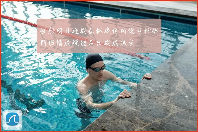快船明日迎战森林狼伦纳德与科林斯伤情成疑能否出战成焦点