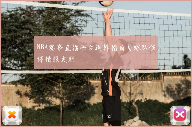 NBA赛事直播平台选择指南与球队伤停情报更新