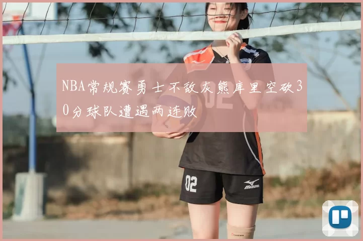 NBA常规赛勇士不敌灰熊库里空砍30分球队遭遇两连败
