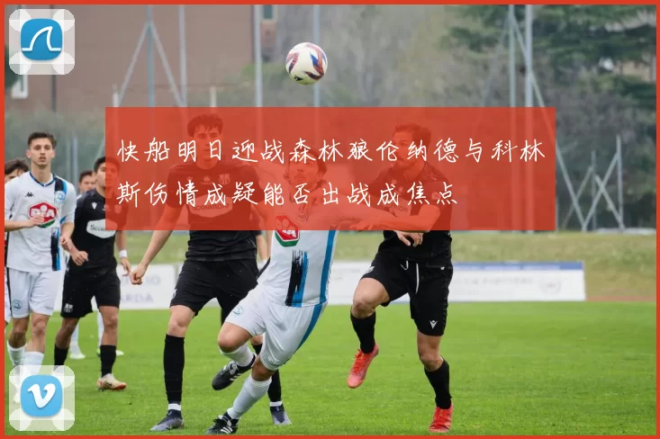 快船明日迎战森林狼伦纳德与科林斯伤情成疑能否出战成焦点