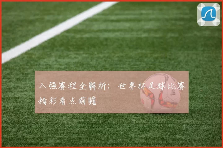 八强赛程全解析:世界杯足球比赛精彩看点前瞻