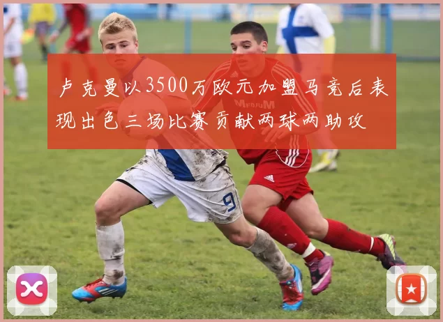 卢克曼以3500万欧元加盟马竞后表现出色三场比赛贡献两球两助攻