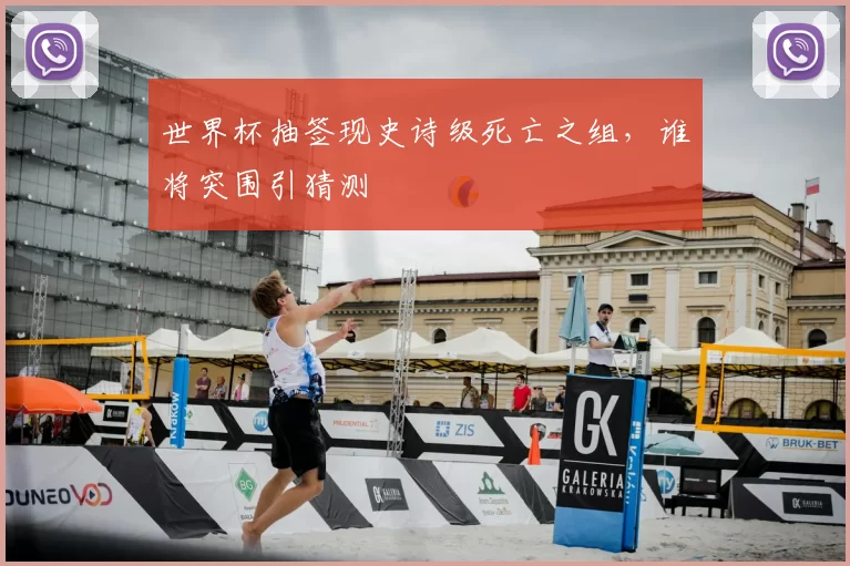 世界杯抽签现史诗级死亡之组,谁将突围引猜测