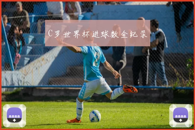 C罗世界杯进球数全纪录
