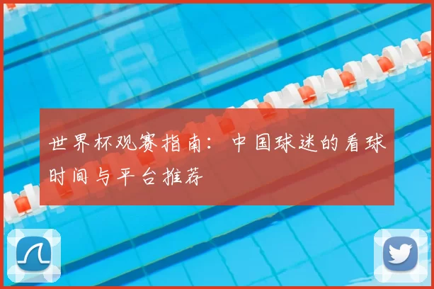 世界杯观赛指南：中国球迷的看球时间与平台推荐