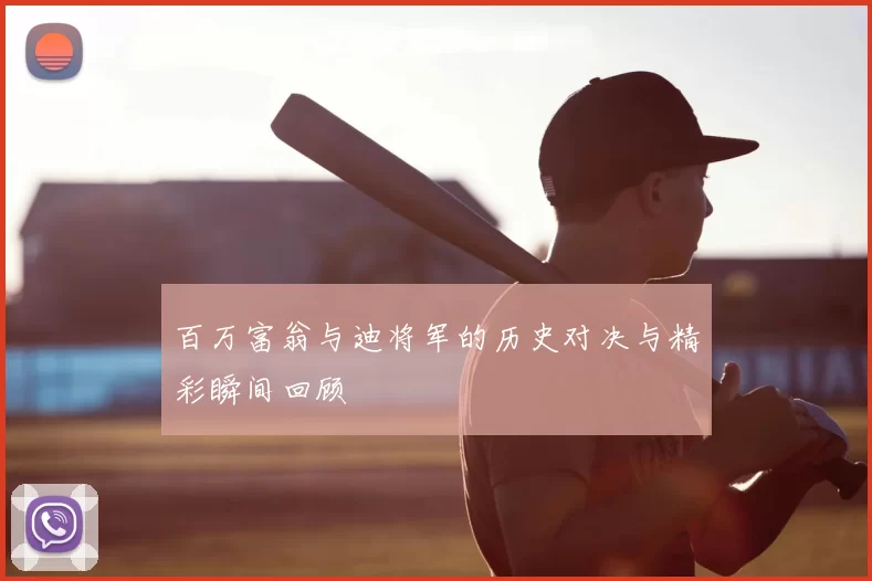 百万富翁与迪将军的历史对决与精彩瞬间回顾