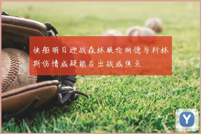 快船明日迎战森林狼伦纳德与科林斯伤情成疑能否出战成焦点