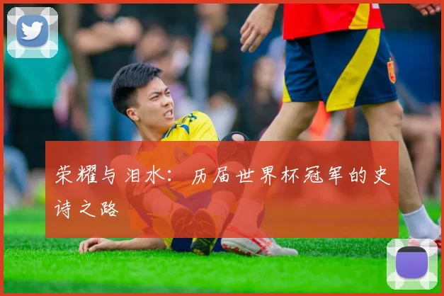 荣耀与泪水：历届世界杯冠军的史诗之路