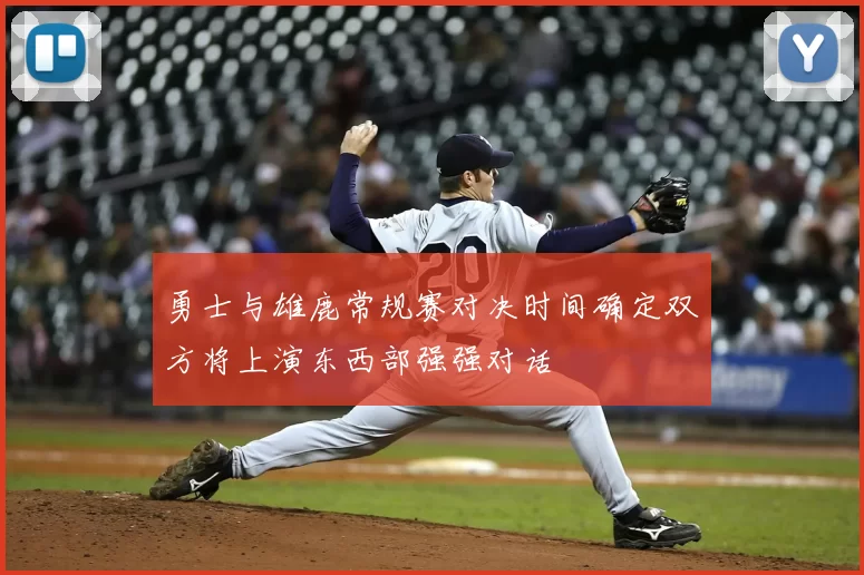 勇士与雄鹿常规赛对决时间确定双方将上演东西部强强对话