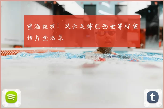 重温经典！风云足球巴西世界杯宣传片全记录