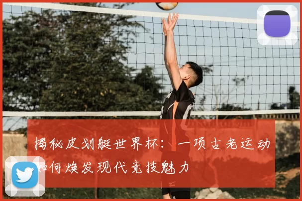 揭秘皮划艇世界杯:一项古老运动如何焕发现代竞技魅力