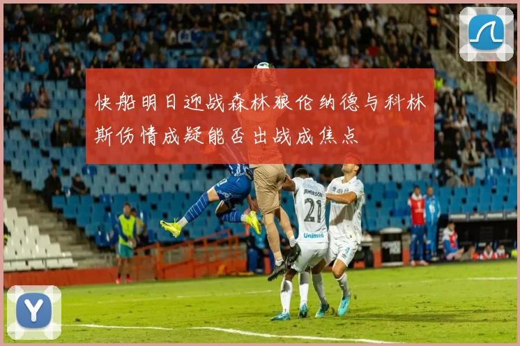 快船明日迎战森林狼伦纳德与科林斯伤情成疑能否出战成焦点