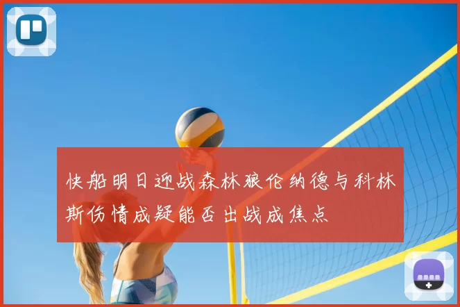 快船明日迎战森林狼伦纳德与科林斯伤情成疑能否出战成焦点